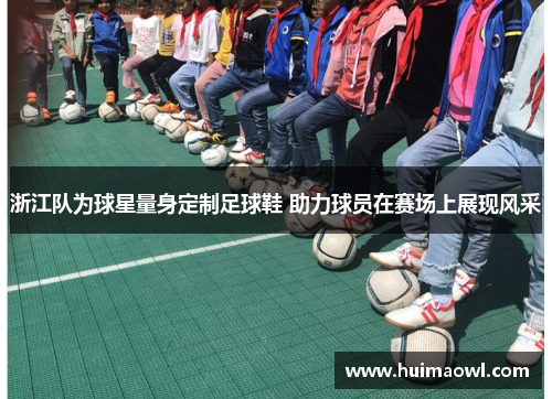 浙江队为球星量身定制足球鞋 助力球员在赛场上展现风采