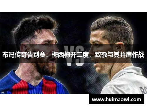 布冯传奇告别赛：梅西梅开二度，致敬与其并肩作战